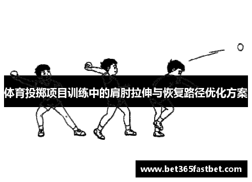体育投掷项目训练中的肩肘拉伸与恢复路径优化方案